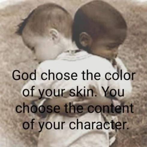 The Creator gave us our skin colours but our character comes from us.